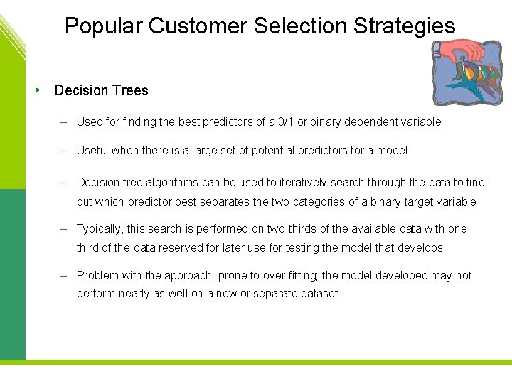 Popular Customer Selection Strategies • Decision Trees – Used for finding the best predictors