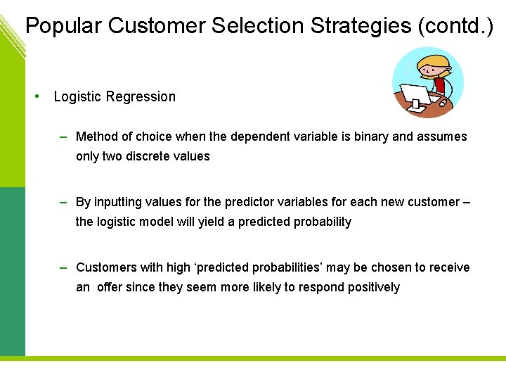 Popular Customer Selection Strategies (contd. ) • Logistic Regression – Method of choice when