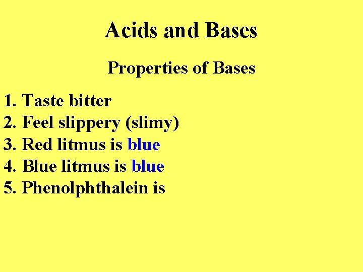 Acids and Bases Properties of Bases 1. Taste bitter 2. Feel slippery (slimy) 3.