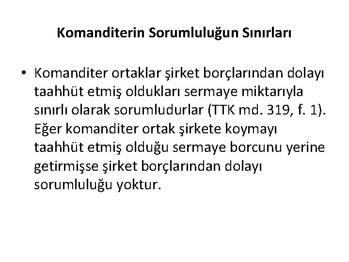 Komanditerin Sorumluluğun Sınırları • Komanditer ortaklar şirket borçlarından dolayı taahhüt etmiş oldukları sermaye miktarıyla