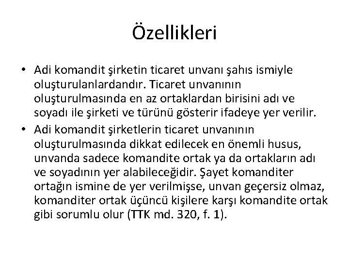 Özellikleri • Adi komandit şirketin ticaret unvanı şahıs ismiyle oluşturulanlardandır. Ticaret unvanının oluşturulmasında en