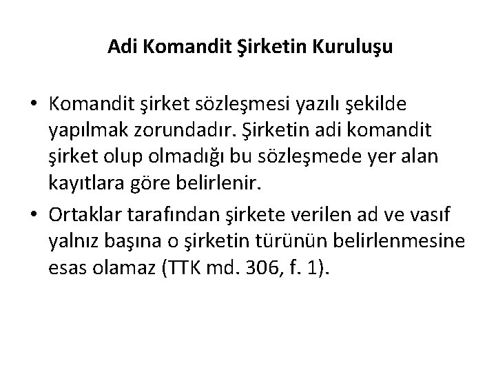 Adi Komandit Şirketin Kuruluşu • Komandit şirket sözleşmesi yazılı şekilde yapılmak zorundadır. Şirketin adi