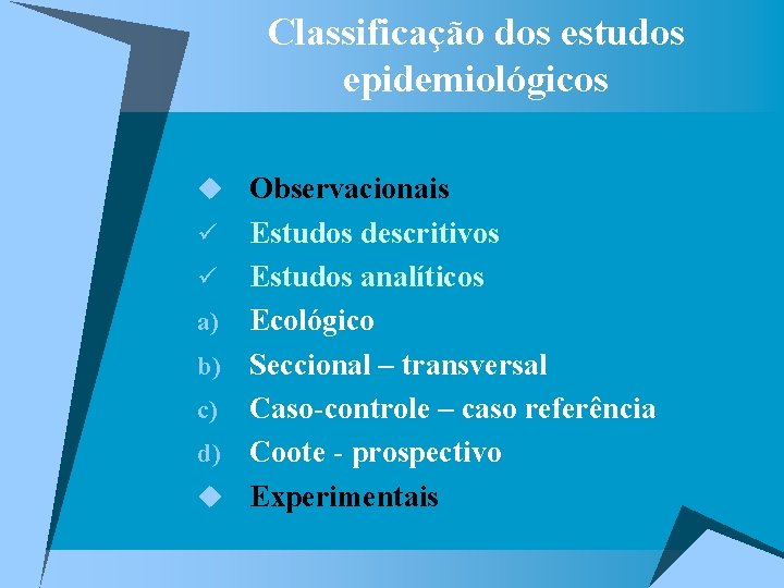 Classificação dos estudos epidemiológicos u Observacionais ü ü a) b) c) d) u Estudos
