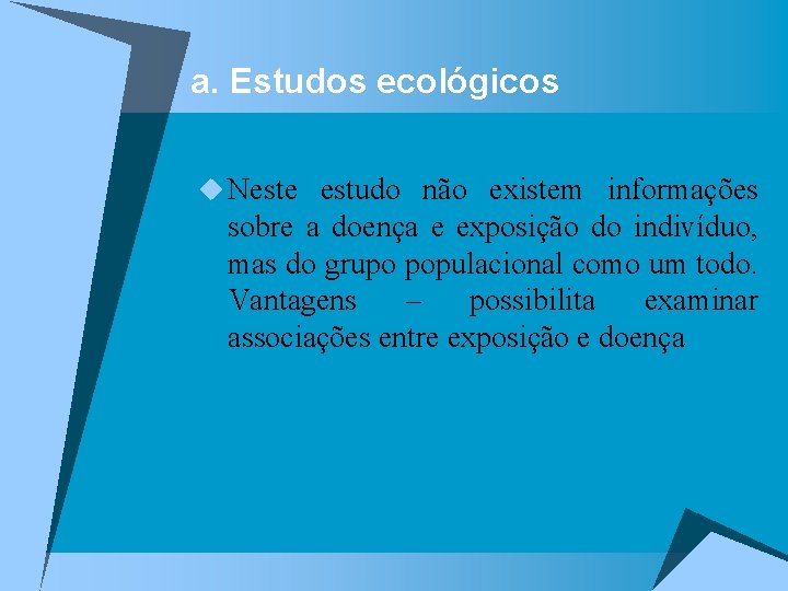 a. Estudos ecológicos u Neste estudo não existem informações sobre a doença e exposição