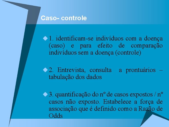 Caso- controle u 1. identificam-se indivíduos com a doença (caso) e para efeito de