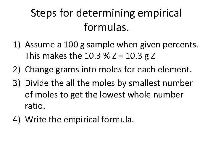 Steps for determining empirical formulas. 1) Assume a 100 g sample when given percents.