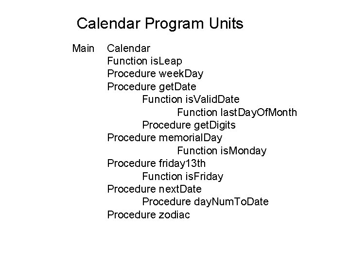 Calendar Program Units Main Calendar Function is. Leap Procedure week. Day Procedure get. Date