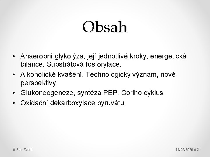 Obsah • Anaerobní glykolýza, její jednotlivé kroky, energetická bilance. Substrátová fosforylace. • Alkoholické kvašení.