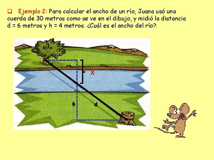 q Ejemplo 2: Para calcular el ancho de un río, Juana usó una cuerda