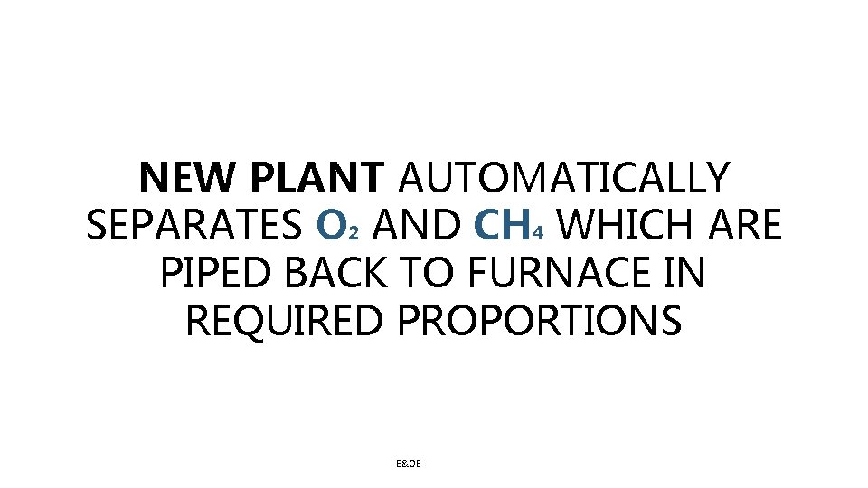 NEW PLANT AUTOMATICALLY SEPARATES O 2 AND CH 4 WHICH ARE PIPED BACK TO