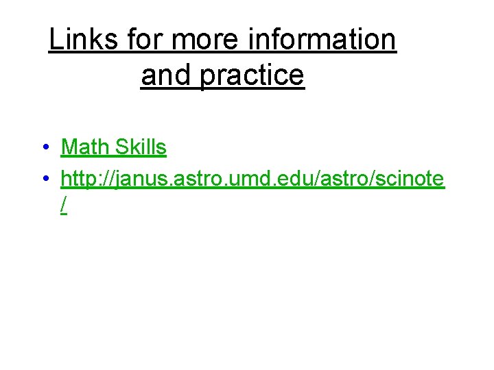 Links for more information and practice • Math Skills • http: //janus. astro. umd.
