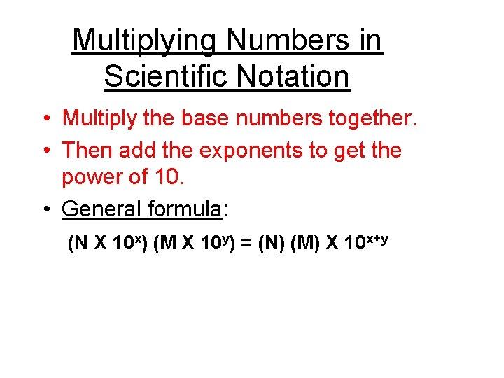Multiplying Numbers in Scientific Notation • Multiply the base numbers together. • Then add Multiplying Numbers in Scientific Notation • Multiply the base numbers together. • Then add
