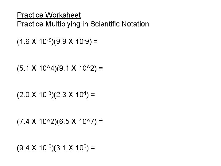 Practice Worksheet Practice Multiplying in Scientific Notation (1. 6 X 10 -6)(9. 9 X