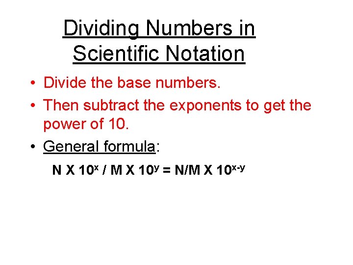 Dividing Numbers in Scientific Notation • Divide the base numbers. • Then subtract the