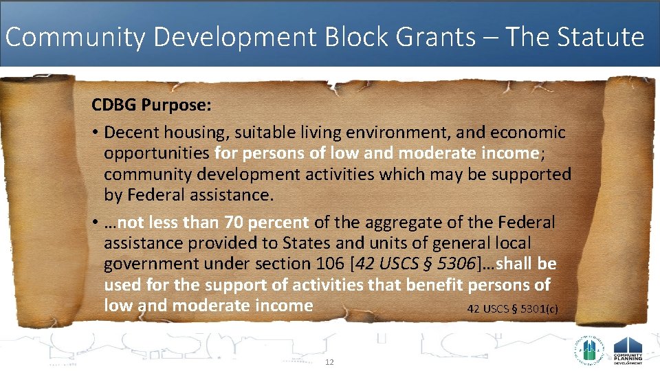 Community Development Block Grants – The Statute CDBG Purpose: • Decent housing, suitable living