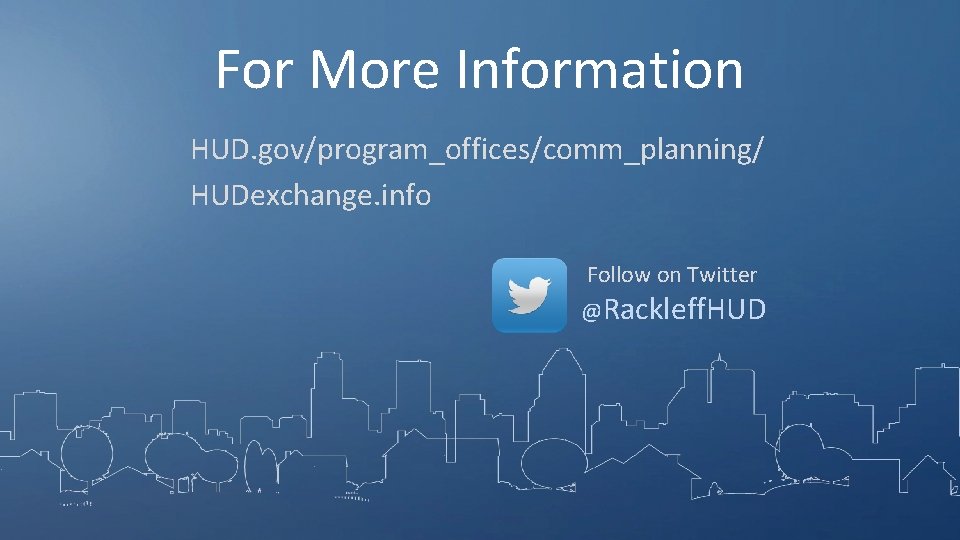 For More Information HUD. gov/program_offices/comm_planning/ HUDexchange. info Follow on Twitter @Rackleff. HUD 