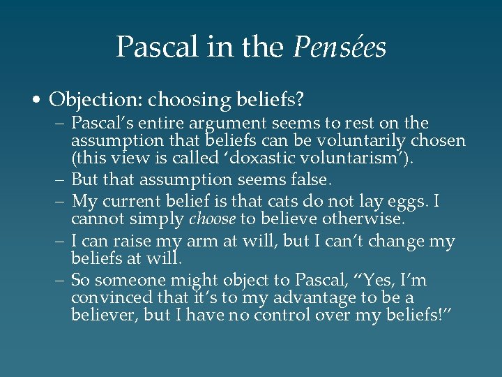 Pascal in the Pensées • Objection: choosing beliefs? – Pascal’s entire argument seems to