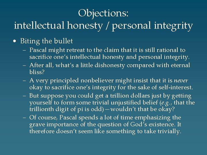 Objections: intellectual honesty / personal integrity • Biting the bullet – Pascal might retreat