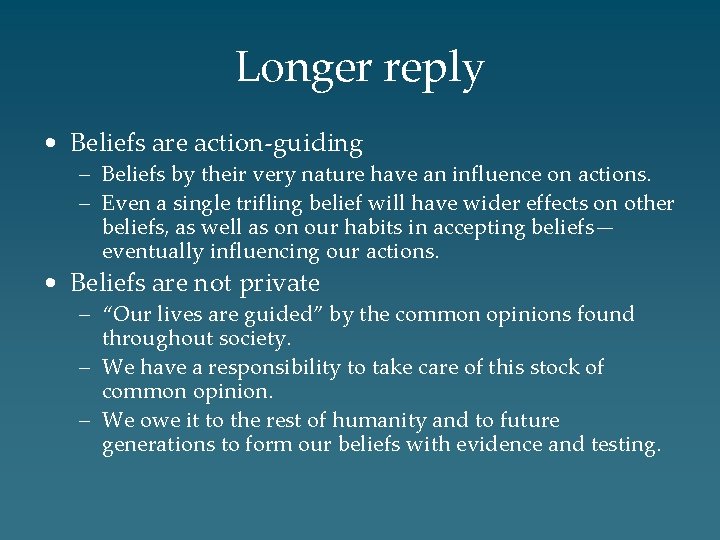 Longer reply • Beliefs are action-guiding – Beliefs by their very nature have an