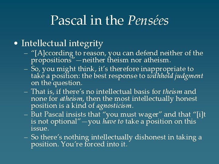 Pascal in the Pensées • Intellectual integrity – “[A]ccording to reason, you can defend