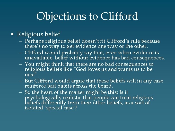 Objections to Clifford • Religious belief – Perhaps religious belief doesn’t fit Clifford’s rule