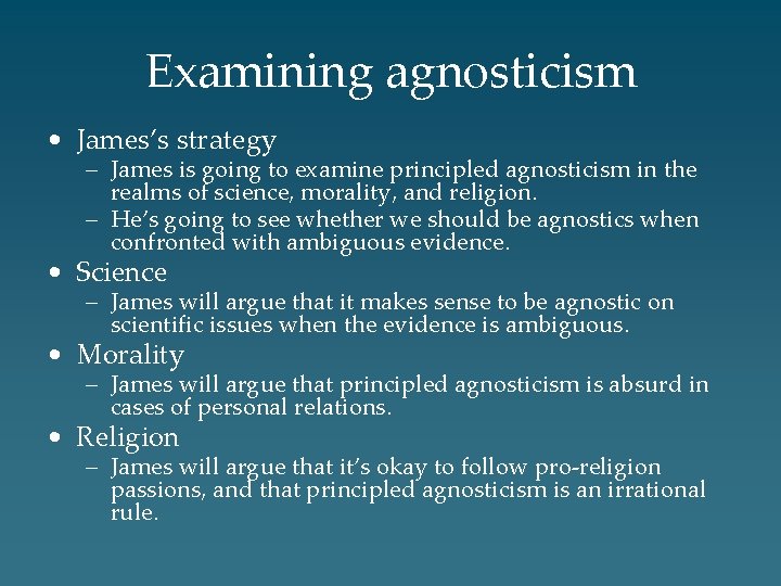 Examining agnosticism • James’s strategy – James is going to examine principled agnosticism in