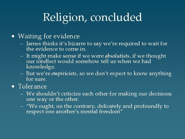 Religion, concluded • Waiting for evidence – James thinks it’s bizarre to say we’re