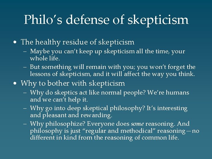 Philo’s defense of skepticism • The healthy residue of skepticism – Maybe you can’t
