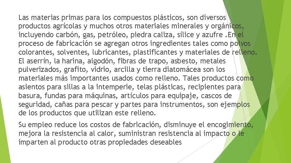 Las materias primas para los compuestos plásticos, son diversos productos agrícolas y muchos otros