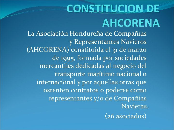 CONSTITUCION DE AHCORENA La Asociación Hondureña de Compañías y Representantes Navieros (AHCORENA) constituida el
