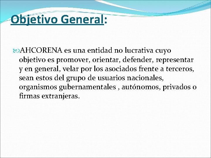 Objetivo General: AHCORENA es una entidad no lucrativa cuyo objetivo es promover, orientar, defender,