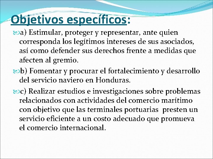 Objetivos específicos: a) Estimular, proteger y representar, ante quien corresponda los legítimos intereses de