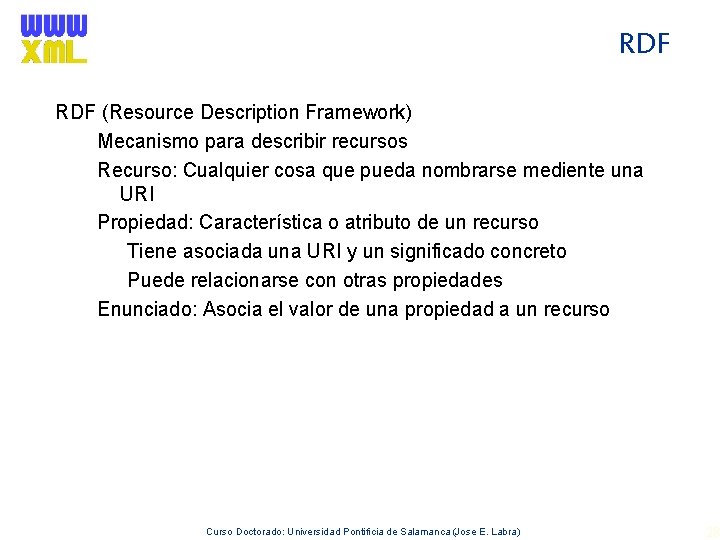 RDF (Resource Description Framework) Mecanismo para describir recursos Recurso: Cualquier cosa que pueda nombrarse