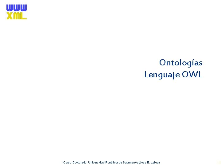 Ontologías Lenguaje OWL Curso Doctorado: Universidad Pontificia de Salamanca (Jose E. Labra) 50 