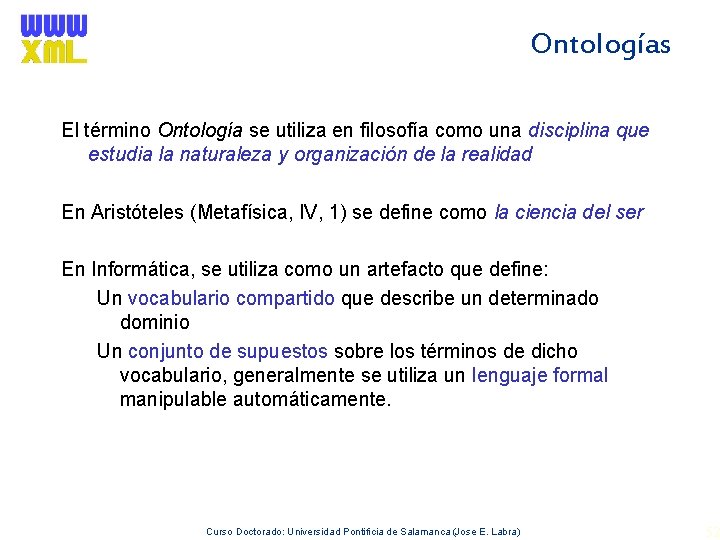 Ontologías El término Ontología se utiliza en filosofía como una disciplina que estudia la