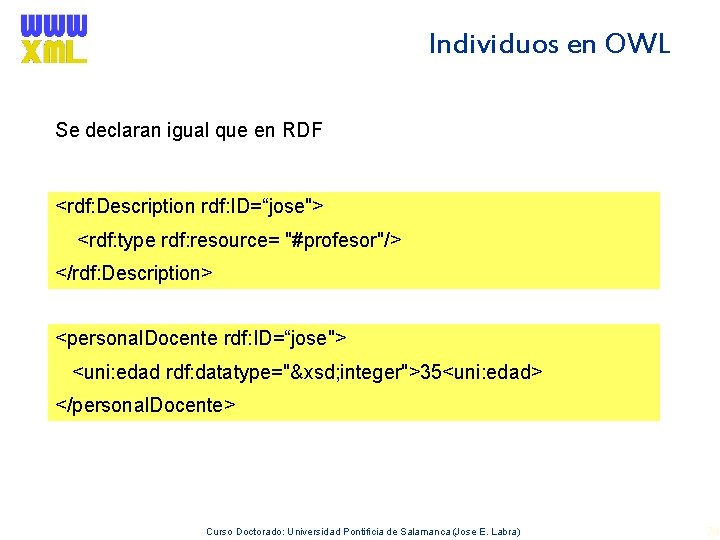 Individuos en OWL Se declaran igual que en RDF <rdf: Description rdf: ID=“jose"> <rdf: