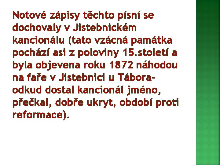 Notové zápisy těchto písní se dochovaly v Jistebnickém kancionálu (tato vzácná památka pochází asi