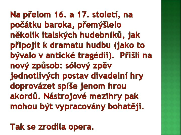 Na přelom 16. a 17. století, na počátku baroka, přemýšlelo několik italských hudebníků, jak