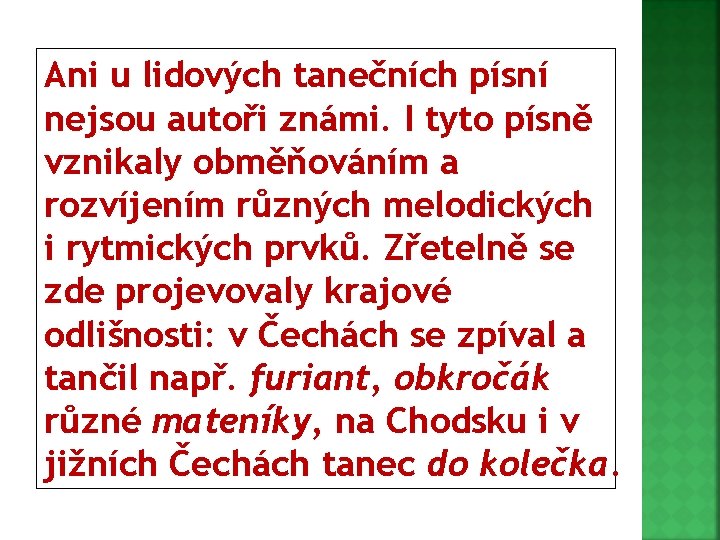 Ani u lidových tanečních písní nejsou autoři známi. I tyto písně vznikaly obměňováním a