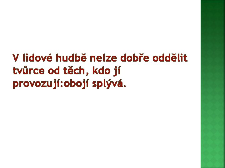 V lidové hudbě nelze dobře oddělit tvůrce od těch, kdo jí provozují: obojí splývá.