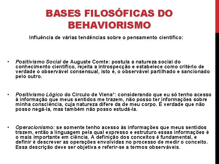 BASES FILOSÓFICAS DO BEHAVIORISMO Influência de várias tendências sobre o pensamento científico: • Positivismo