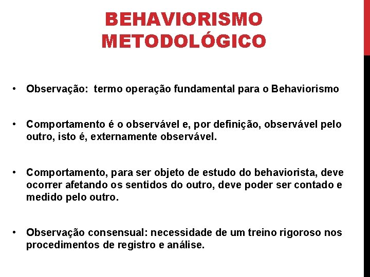 BEHAVIORISMO METODOLÓGICO • Observação: termo operação fundamental para o Behaviorismo • Comportamento é o