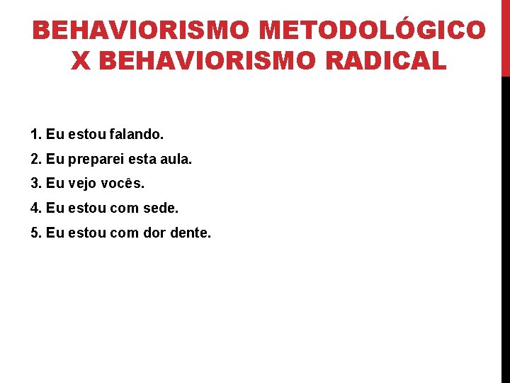 BEHAVIORISMO METODOLÓGICO X BEHAVIORISMO RADICAL 1. Eu estou falando. 2. Eu preparei esta aula.