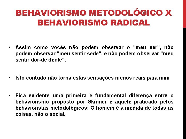 BEHAVIORISMO METODOLÓGICO X BEHAVIORISMO RADICAL • Assim como vocês não podem observar o "meu