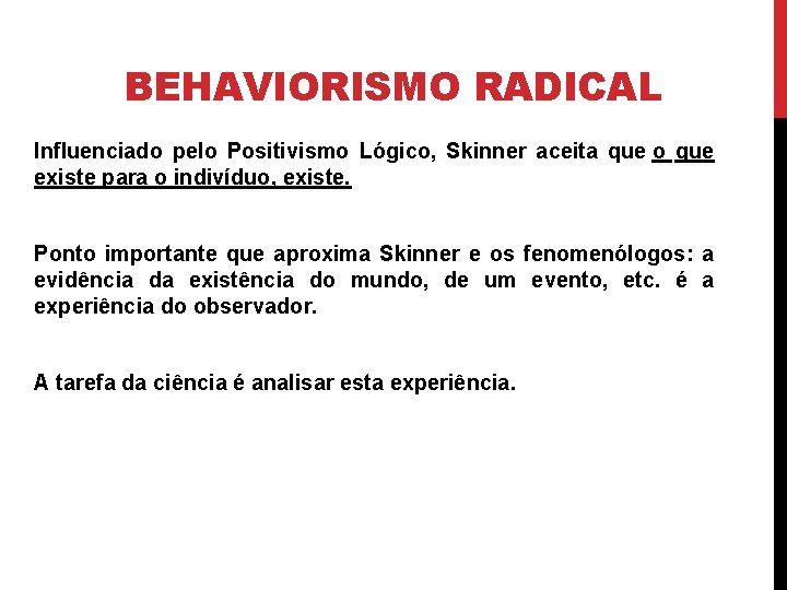 BEHAVIORISMO RADICAL Influenciado pelo Positivismo Lógico, Skinner aceita que o que existe para o