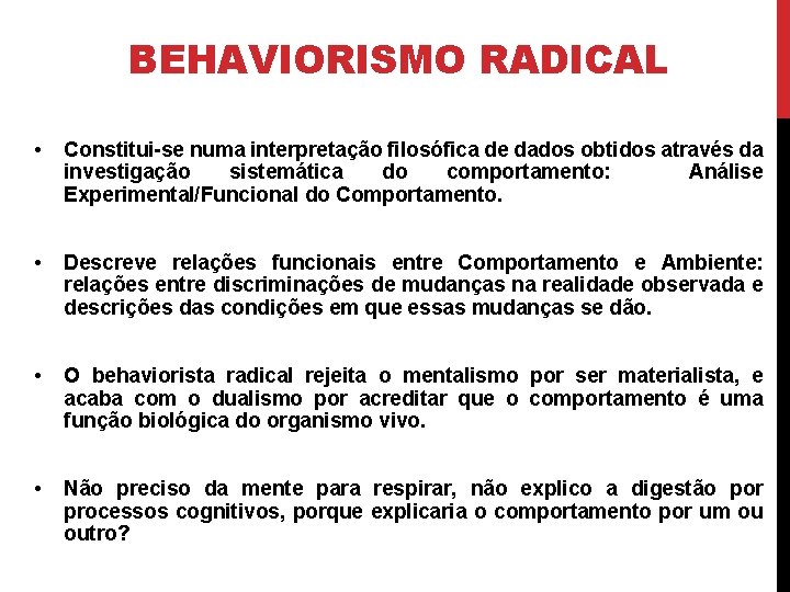 BEHAVIORISMO RADICAL • Constitui-se numa interpretação filosófica de dados obtidos através da investigação sistemática