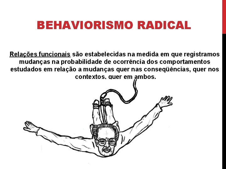 BEHAVIORISMO RADICAL Relações funcionais são estabelecidas na medida em que registramos mudanças na probabilidade