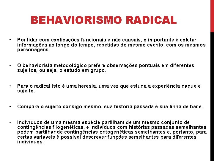 BEHAVIORISMO RADICAL • Por lidar com explicações funcionais e não causais, o importante é