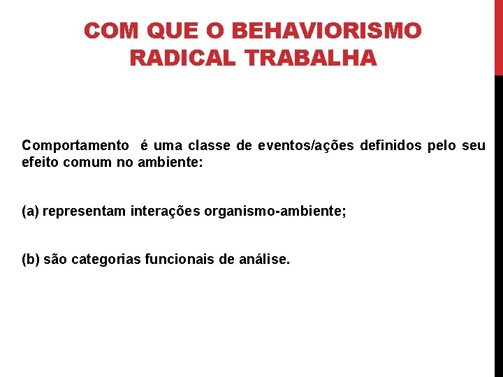 COM QUE O BEHAVIORISMO RADICAL TRABALHA Comportamento é uma classe de eventos/ações definidos pelo