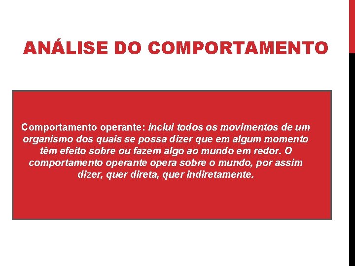 ANÁLISE DO COMPORTAMENTO Comportamento operante: inclui todos os movimentos de um organismo dos quais